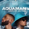 LOOFY、Big Tobz《Aquaman》[MP3/LRC]