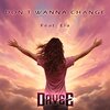 Dave E、ela - Don't Wanna Change