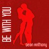 Dean Anthony - Be With You (Explicit)