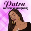 patra《Don't Leave Me Lonely (In Dub)》[MP3/LRC]