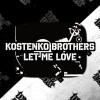 Kostenko Brothers - Let Me Love (Original Mix)