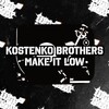 Kostenko Brothers - Make It Low (Original Mix)