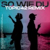 TOPIC42、Liaze - So Wie Du (TOPIC42 Remix)