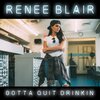 Renee Blair - Gotta Quit Drinkin