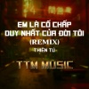 Thiên Tú《EM LÀ CỐ CHẤP DUY NHẤT CỦA ĐỜI TÔI《DUCK REMIX X TTM MUSIC》[MP3/LRC]