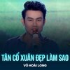 Võ Hoài Long、Thanh Sơn、Thanh Vinh - Tân Cổ Xuân Đẹp Làm Sao
