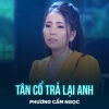 Phuong Cam Ngoc、Mặc Thế Nhân、Nguyễn Châu - Tân Cổ Trả Lại Anh