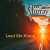 Tim Murray - Lead Me Home