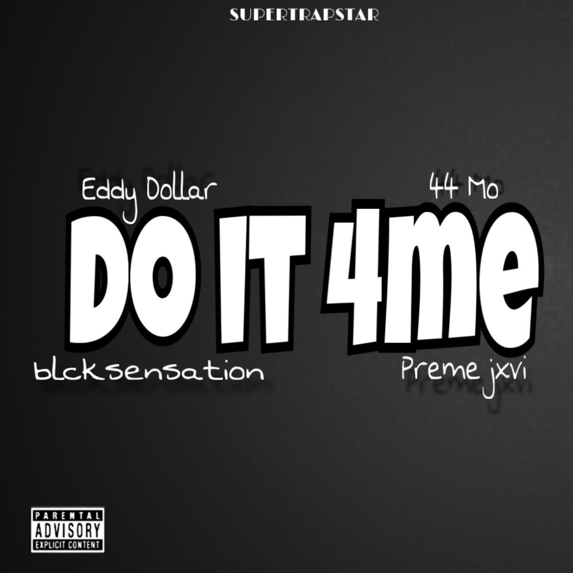 44MO、Eddy Dollar、Preme Jxvi、Blcksensation - Do it 4me (feat. Blcksensation 44Mo & Preme JXVI)(Explicit)