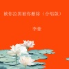 李豪 - 被你拉黑被你删除 (合唱版)