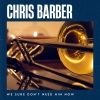 chris barber《We Sure Don't Need Him Now (Live)》[MP3/LRC]