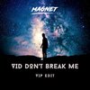 Magnet - VID DON'T BREAK ME (VIP EDIT)