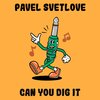 Pavel Svetlove - Can You Dig It
