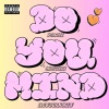 SlowBurnCrew、Suarezz92、GXDZWXRK - Do You Mind (feat. SlowBurnCrew & GXDZWXRK)(Explicit)