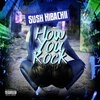 Sush-Hibachii - How you rock (Explicit)