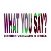 Henric Varghes、Roha - What You Say? (Explicit)