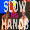 R5 - Slow Hands