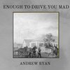 Andrew Ryan - Enough To Drive You Mad