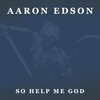 Aaron Edson - So Help Me God