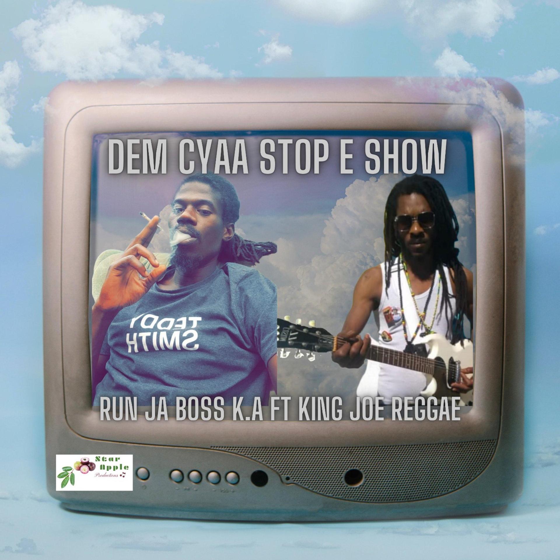Run JA Boss K.A、King Joe Reggae - DEM CYAA STOP E SHOW (feat. King Joe Reggae)