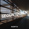 Silent DJ - Según Quién (Explicit)