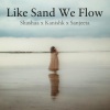 Shashaa Tirupati、Kanishk Seth、Sanjeeta Bhattacharya - Like Sand We Flow (feat. Kanishk Seth & Sanjeeta Bhattacharya)