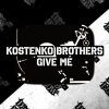 Kostenko Brothers - Give Me (Extended Mix)