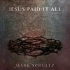 mark schultz - Jesus Paid It All
