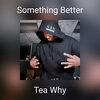 Tea Why - Something Better