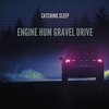 Catching Sleep - Engine Hum Gravel Drive
