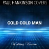 Paul Hankinson Covers - Cold Cold Man (Wedding Piano Version)