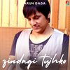 Arun Daga - Zindagi Tujhko