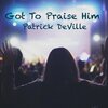 Patrick DeVille - Got to Praise Him