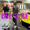 Lil iceberg - Use 2 Be (Explicit)