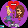 Ezirk - Don't Send Me Flowers