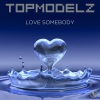 topmodelz《Love Somebody (Single Mix)》[MP3/LRC]