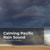 Relaxing Rain Sounds、Rain for Sleep、Rain Drops for Sleep《Calming Pacific Rain》[MP3/LRC]