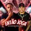 DJ M7 OFICIAL、MC Douglas Vieira - ENTÃO JOGA (Explicit)