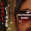 Casey Clark - Gas Station Junkie