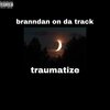 Branndan On Da Track - traumatize (Explicit)