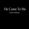 chris wilson《He Came to Me (Joseph's Testimony)》[MP3/LRC]