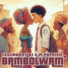 Legendary Dj、M.Patrick - Bambolwam'