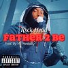 RXCK HEAD - Father 2 Be (Explicit)
