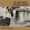 Alan Pop、DJ Paul Park ID - Fazer Bebê (Remix)