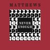 Matthews - Never Enough