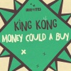 King Kong、Irie Ites《Money Could A Buy (Edit)》[MP3/LRC]