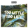 Gordi - Too Little Too Late