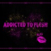 Sicko《ADDICTED TO FLESH (Explicit)》[MP3/LRC]