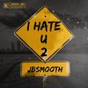 Jbsmooth - I Hate U 2 (Explicit)