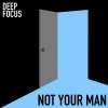 Deep Focus《Not Your Man》[MP3/LRC]